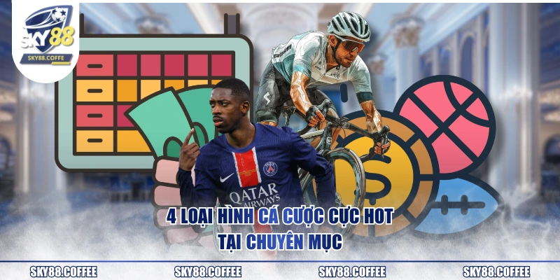4 loại hình cá cược cực hot tại chuyên mục