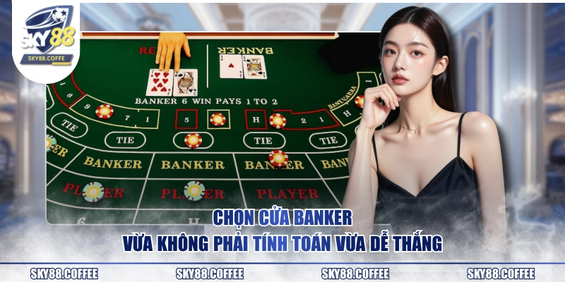 Chọn cửa Banker vừa không phải tính toán vừa dễ thắng