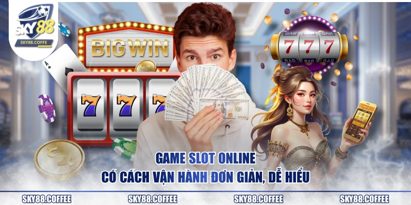 Game slot online có cách vận hành đơn giản, dễ hiểu