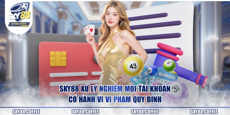 SKY88 xử lý nghiêm mọi tài khoản có hành vi vi phạm quy định